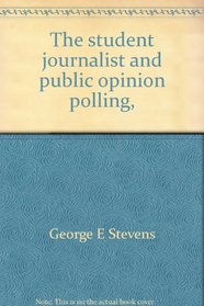 The student journalist and public opinion polling, (The Student journalist guide series)
