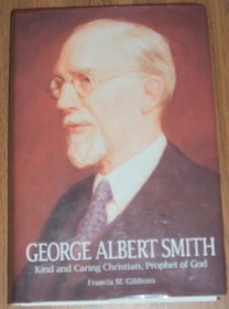 George Albert Smith: Kind and Caring Christian, Prophet of God