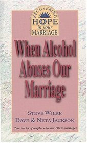 When Alcohol Abuses Our Marriage (Recovering Hope in Your Marriage)