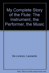 My Complete Story of the Flute: The Instrument, the Performer, the Music