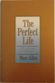The Perfect Life: Ten Principles and Practices to Transform Your Life