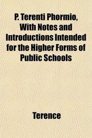 P. Terenti Phormio, With Notes and Introductions Intended for the Higher Forms of Public Schools
