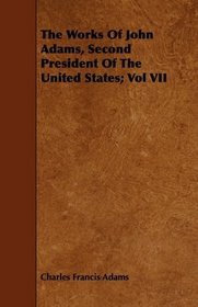 The Works Of John Adams, Second President Of The United States; Vol VII