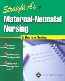 Straight A's in Maternal-Neonatal Nursing: A Review Series (Review Series (Lippincott Williams  Wilkins).)