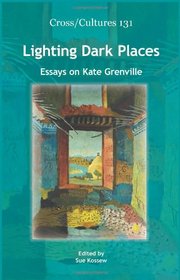 Lighting Dark Places: Essays on Kate Grenville. (Cross/Cultures)