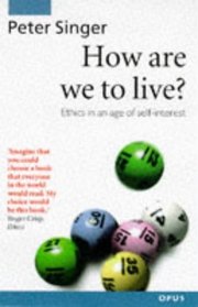 How Are We to Live: Ethics in an Age of Self-Interest