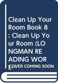 Longman Reading World: Clean Up Your Room Level 2, Bk. 8