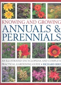 Knowing and Growing Annuals & Perennials: An Illustrated Encyclopedia and Complete Practical Gardening Guide