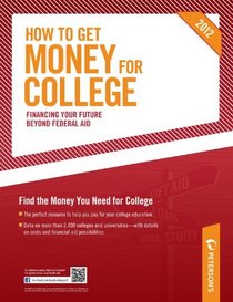 How to Get Money for College: Financing Your Future Beyond Federal Aid 2012