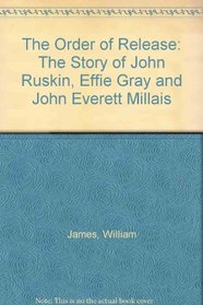 The Order of Release: The Story of John Ruskin, Effie Gray and John Everett Millais
