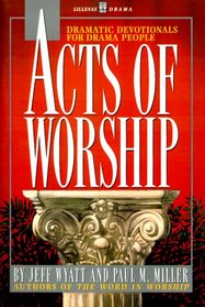 Acts of Worship: Dramatic Devotionals for Drama People (Lillenas Drama Resource)