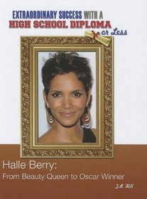 Halle Berry: From Beauty Queen to Oscar Winner (Contemporary Biographies: Extraordinary Success With a High School Diploma Or Less)