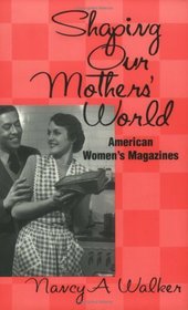 Shaping Our Mothers' World: American Women's Magazines (Studies in Popular Culture)