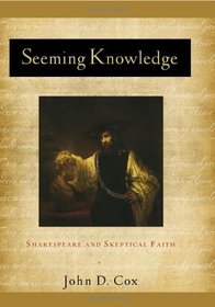 Seeming Knowledge: Shakespeare and Skeptical Faith (Studies in Christianity and Literature) (Studies in Christianity & Literature)