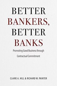 Better Bankers, Better Banks: Promoting Good Business through Contractual Commitment