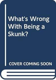 What's Wrong With Being a Skunk?