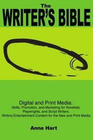 The Writer's Bible: Digital and Print Media: Skills, Promotion, and Marketing for Novelists, Playwrights, and Script Writers. Writing Entertainment Content for the New and Print Media.