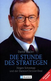 Die Stunde des Strategen. Jrgen Schrempp und der DaimlerChrysler- Deal.