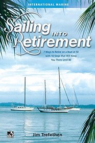 Sailing into Retirement: Seven Ways to Retire on a Boat at 50, with Ten Steps That Will Keep You There Until 80