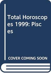 Pisces 1999 Total Horoscope: Feb 19 - Mar 20 (Serial)