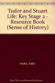 Tudor and Stuart Life: Key Stage 2 - Resource Book (Sense of History)