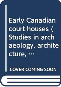 Early Canadian court houses (Studies in archaeology, architecture, and history)