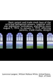 Basic patent and trade-mark laws of the principal belligerent powers, together with war legislation,