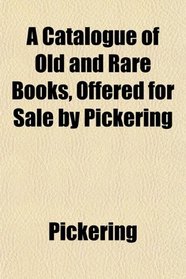 A Catalogue of Old and Rare Books, Offered for Sale by Pickering