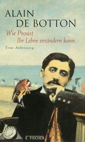 Wie Proust Ihr Leben verndern kann. Eine Anleitung.