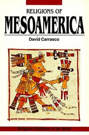 Religions of Mesoamerica : Cosmovision and Ceremonial Centers (Religious Traditions of the World)