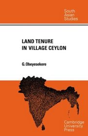 Land Tenure in Village Ceylon: A Sociological and Historical Study (Cambridge South Asian Studies)