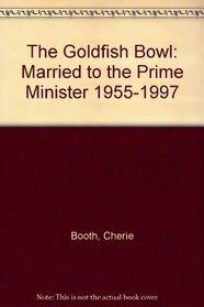 The Goldfish Bowl: Married to the Prime Minister 1955-1997