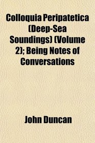 Colloquia Peripatetica (Deep-Sea Soundings) (Volume 2); Being Notes of Conversations
