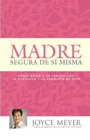 Madre Segura de s Misma: Como Guiar A Su Familia Con la Fortaleza y la Sabiduria de Dios (Spanish Edition)