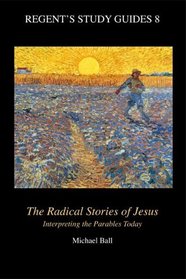 The Radical Stories of Jesus: Interpreting the Parables Today (Regent's Study Guides, 8)