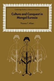 Culture and Conquest in Mongol Eurasia (Cambridge Studies in Islamic Civilization)
