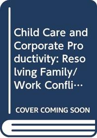 Child Care and Corporate Productivity: Resolving Family/Work Conflicts