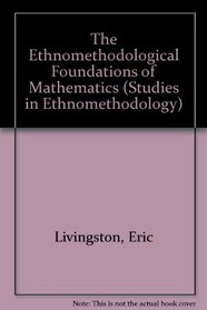 The Ethnomethodological Foundations of Mathematics (Studies in Ethnomethodology)