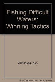 Fishing Difficult Waters: Winning Tactics