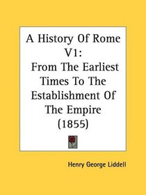 A History Of Rome V1: From The Earliest Times To The Establishment Of The Empire (1855)