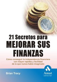 21 secretos para mejorar sus finanzas / 21 Success Secrets of Self-Made Millionaires: Como conseguir la independencia financiera con mayor rapidez y facilidad ... Faster and Easier Financia (Spanish Edition)
