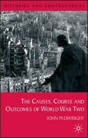 Causes, Course and Outcomes of World War Two (Histories and Controversies)