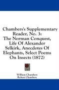 Chambers's Supplementary Reader, No. 3: The Norman Conquest, Life Of Alexander Selkirk, Anecdotes Of Elephants, Select Poems On Insects (1872)