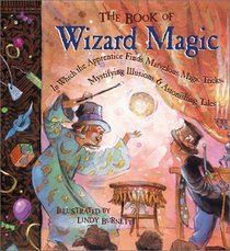 The Book of Wizard Magic: In Which the Apprentice Finds Marvelous Magic Tricks, Mystifying Illusions  Astonishing Tales