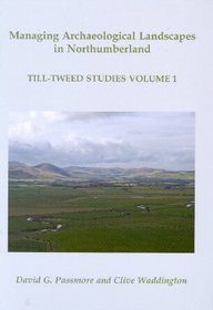 Managing Archaeological Landscapes in Northumberland: Till-Tweed Studies, Volume 1 (Till Tweed Studies)