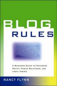 Blog Rules: A Business Guide to Managing Policy, Public Relations, And Legal Issues