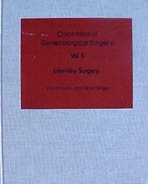 Color Atlas of Gynecological Surgery: Vol.5 Infertility Surgery (Color Atlas of Gynecological Surgery, Volume 5)