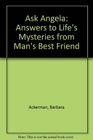 Ask Angela: Answers to Life's Mysteries from Man's Best Friend