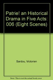 Patrie! an Historical Drama in Five Acts (Eight Scenes)
