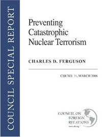 Preventing Catastrophic Nuclear Terrorism:  CSR No. 11, March 2006